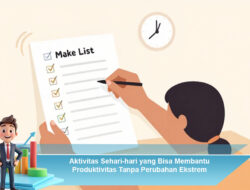 Aktivitas Sehari-hari yang Bisa Membantu Produktivitas Tanpa Perubahan Ekstrem