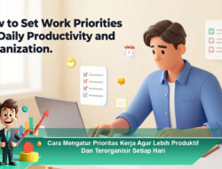 Cara Mengatur Prioritas Kerja Agar Lebih Produktif Dan Terorganisir Setiap Hari
