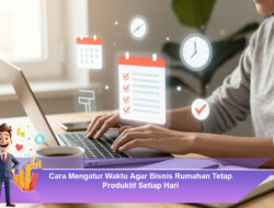 Cara Mengatur Waktu Agar Bisnis Rumahan Tetap Produktif Setiap Hari