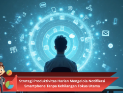 Strategi Produktivitas Harian Mengelola Notifikasi Smartphone Tanpa Kehilangan Fokus Utama