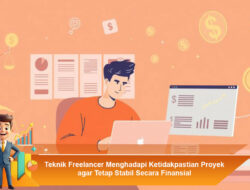 Teknik Freelancer Menghadapi Ketidakpastian Proyek agar Tetap Stabil Secara Finansial