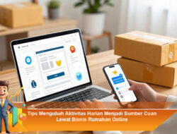 Tips Mengubah Aktivitas Harian Menjadi Sumber Cuan Lewat Bisnis Rumahan Online