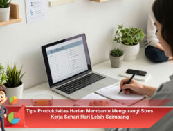 Tips Produktivitas Harian Membantu Mengurangi Stres Kerja Sehari Hari Lebih Seimbang
