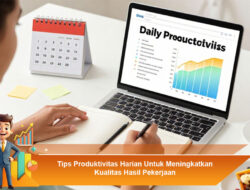 Tips Produktivitas Harian Untuk Meningkatkan Kualitas Hasil Pekerjaan