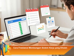Cara Freelance Membangun Sistem Kerja yang Efisien