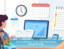 Cara Produktivitas Harian Lebih Stabil Dengan Manajemen Waktu