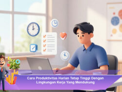 Cara Produktivitas Harian Tetap Tinggi Dengan Lingkungan Kerja Yang Mendukung