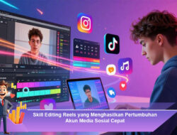 Skill Editing Reels yang Menghasilkan Pertumbuhan Akun Media Sosial Cepat