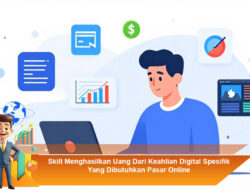 Skill Menghasilkan Uang Dari Keahlian Digital Spesifik Yang Dibutuhkan Pasar Online