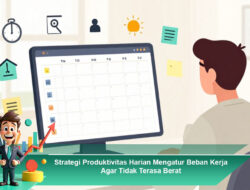 Strategi Produktivitas Harian Mengatur Beban Kerja Agar Tidak Terasa Berat