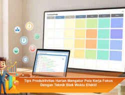 Tips Produktivitas Harian Mengatur Pola Kerja Fokus Dengan Teknik Blok Waktu Efektif