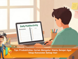 Tips Produktivitas Harian Mengatur Waktu Belajar Agar Tetap Konsisten Setiap Hari