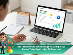 Tips Produktivitas Harian Mengelola Energi Kerja Supaya Tidak Cepat Habis Di Siang Hari